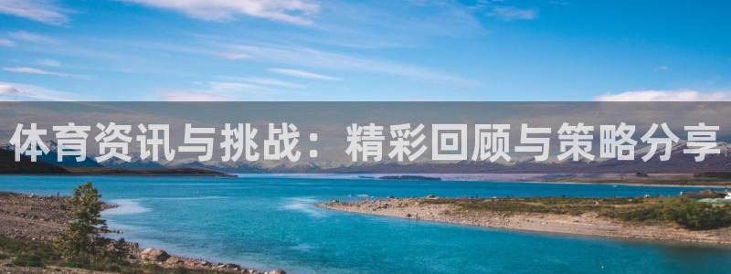 球神足球直播：体育资讯与挑战：精彩回顾与策略分享